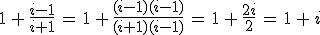 1\,+\,\frac{i-1}{i+1}\,=\,1\,+\,\frac{(i-1)(i-1)}{(i+1)(i-1)}\,=\,1\,+\,\frac{2i}{2}\,=\,1\,+\,i